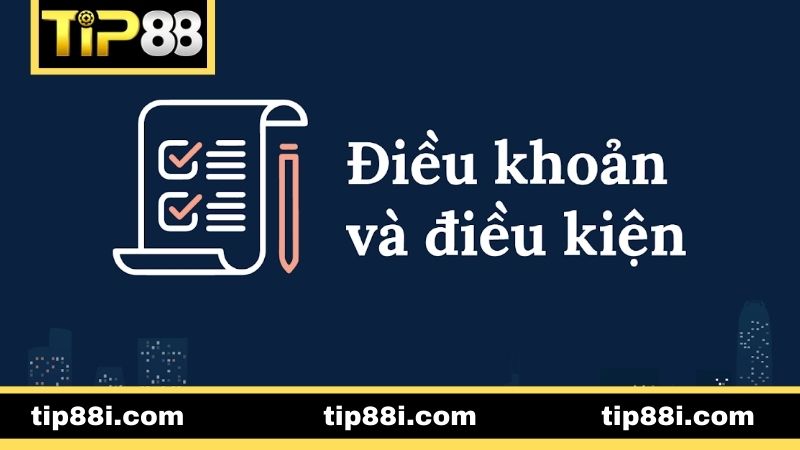 Điều khoản và điều kiện TIP88 là những quy định chung