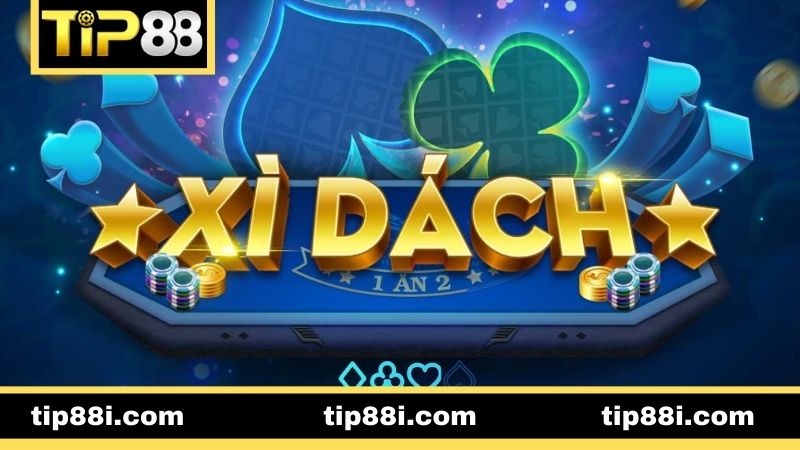 Kinh nghiệm chơi Xì dách TIP88 hiệu quả mà người chơi phải biết 